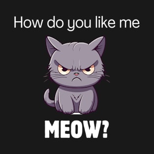 How do ya like me meow T-Shirt