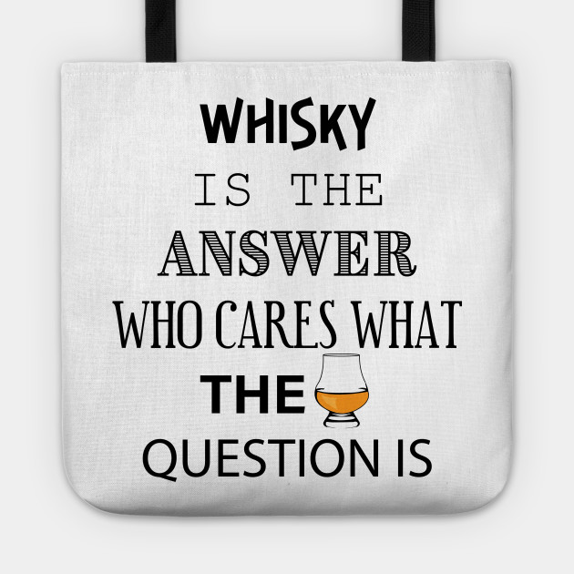 Funny Whisky For Whisky Drinker Whisky Is The Answer Men And Women Scotch Whisky Gift Tragetasche Teepublic De 44 whiskey memes ranked in order of popularity and relevancy. funny whisky for whisky drinker whisky is the answer men and women scotch