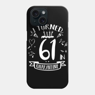 I Turned 61 In Quarantine Phone Case