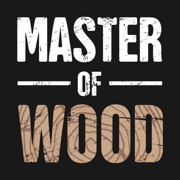 Master Of Wood | Funny Carpenter Graphic by MeatMan