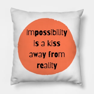 Impossibility is a kiss away from reality Pillow