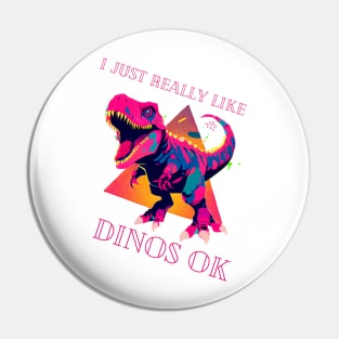 I Just Really Like Dinos OK Pin