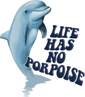 Life Has No Porpoise - Funny Nihilism Tee Magnet