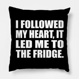 I followed my heart, it led me to the fridge Pillow