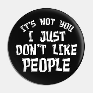 IT'S NOT YOU I JUST DON'T LIKE PEOPLE Pin