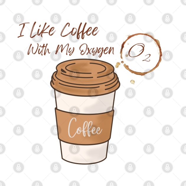 I Like Coffee With My Oxygen by LylaLace Studio