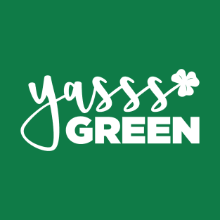 YASSS GREEN - St. Paddy's Day T-shirt (White Text) T-Shirt