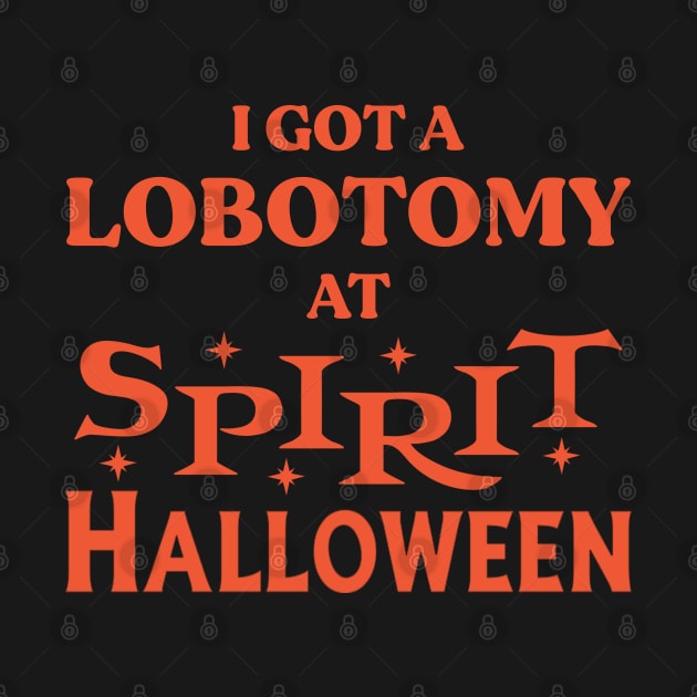 I Got A Lobotomy At Spirit Halloween by TrikoGifts