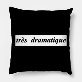 tres dramatique very dramatic Pillow