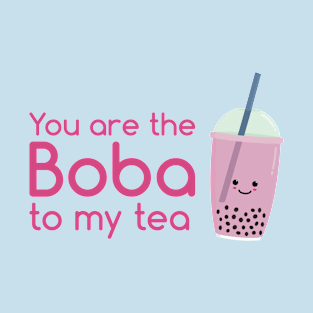 You are the Boba to my Tea T-Shirt