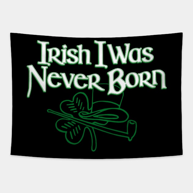 Irish I Was Never Born Funny St Patrick's Day Irish Pride Tapestry by TrikoNovelty