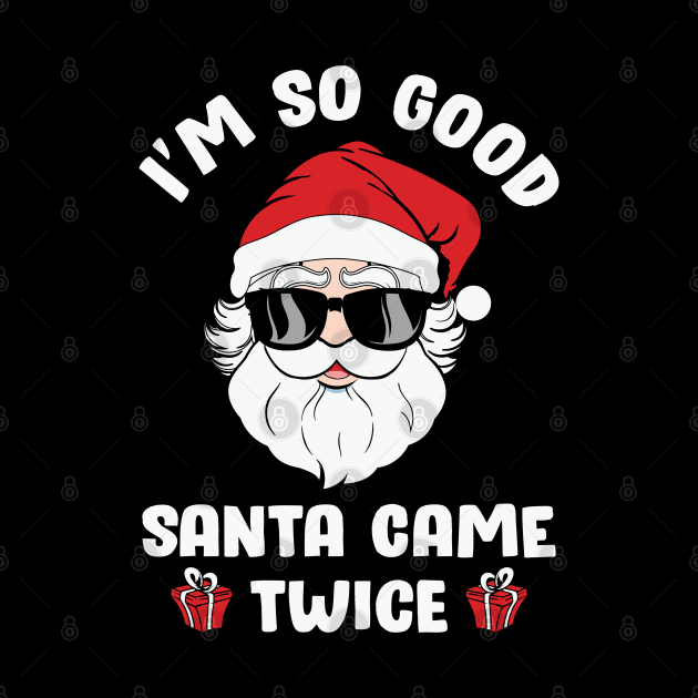 I'm so Good Santa Came Twice on Christmas by MZeeDesigns