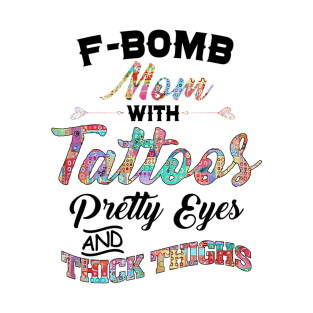 Fbomb Mom With Tattoos Pretty Eyes Thick Thighs T-Shirt