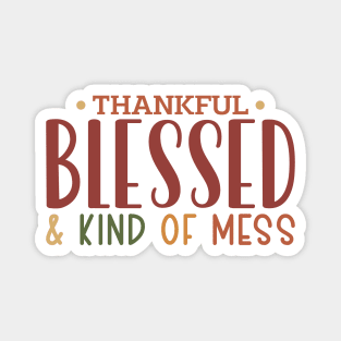 Thankful Blessed and Kind of a Mess Magnet