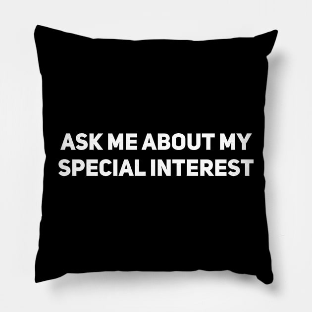 Ask me about my special interest Pillow by Drobile