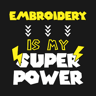 Embroidery is My SuperPower - Funny Saying Quote - Birthday Gift Ideas For Womens T-Shirt