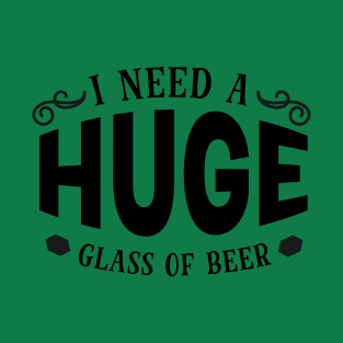 I Need a Huge Glass of Beer T-Shirt