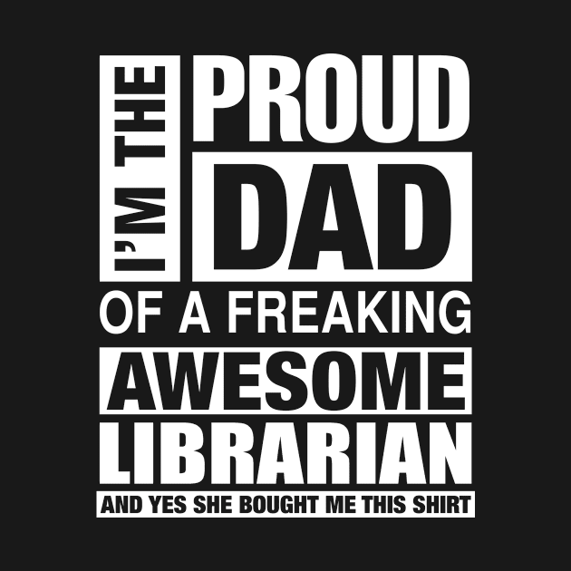 LIBRARIAN Dad - I'm  Proud Dad of Freaking Awesome LIBRARIAN by bestsellingshirts