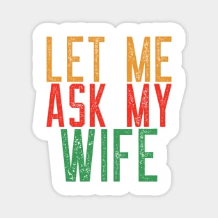 Let Me Ask My Wife Funny Quote T-Shirt Magnet