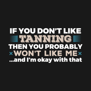 Don't Like Tanning You Won't Like Me T-Shirt T-Shirt