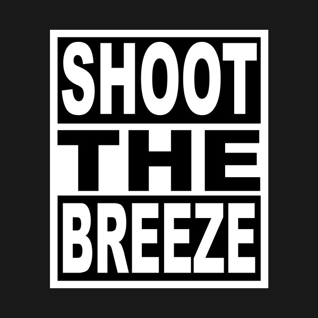 Shoot the Breeze Slang TShirt TeePublic