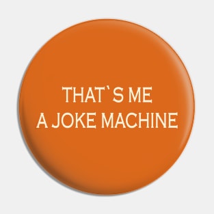 That`s me. A joke machin Pin