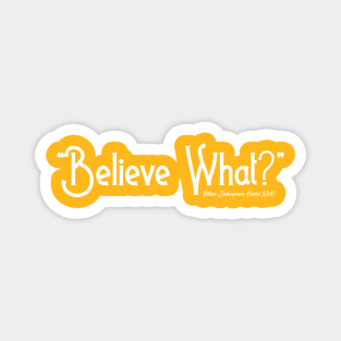 Believe What? Magnet