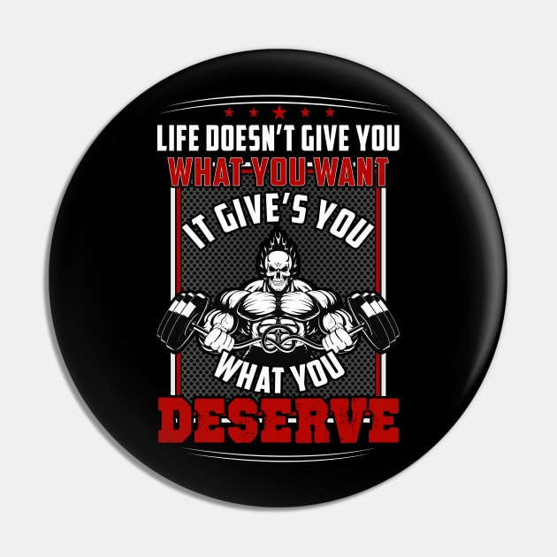 Life Doesn't Give You What You Want It Gives You What You Deserve | Motivational & Inspirational | Gift or Present for Gym Lovers Pin by MikusMartialArtsStore