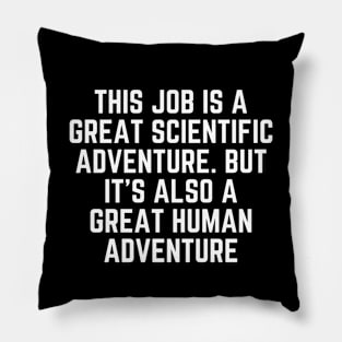 This job is a great scientific adventure. But it’s also a great human adventure Pillow