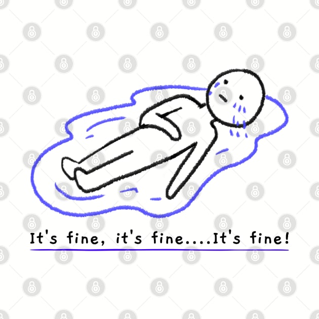 Laying in a puddle of tears Funny Its Fine Everythings Fine Im OK