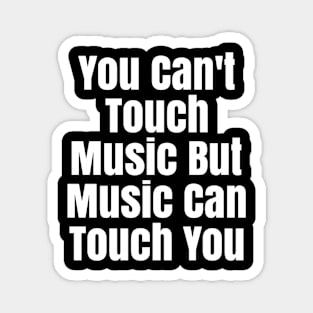 You Can't Touch Music but Music can Touch You Magnet