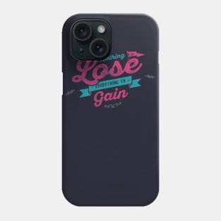 NOTHING TO LOSE EVERYTHING TO GAIN Phone Case