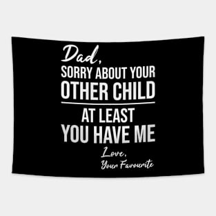 Dad sorry about your other children at least you have me love your favorite funny dad quote gift idea Tapestry