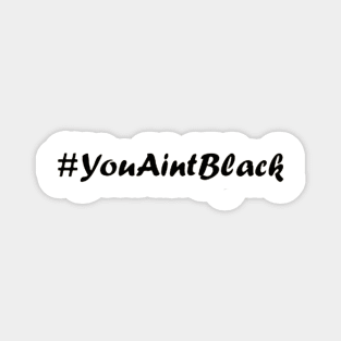 you aint black 2020 Magnet