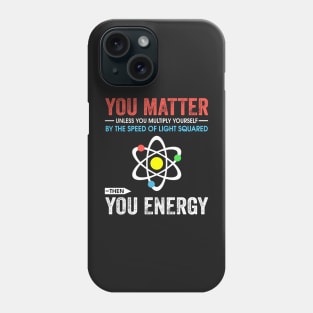 You matter unless you multiply yourself by the speed of light squared Phone Case