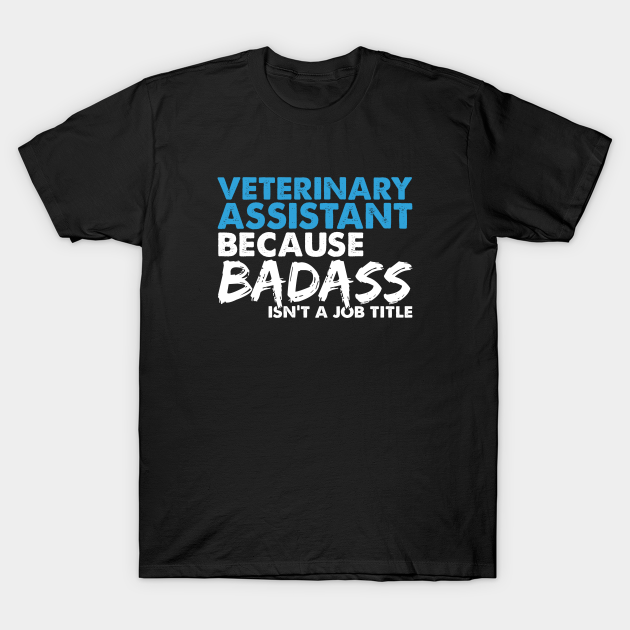 Discover Veterinary assistant because badass isn't a job title. Suitable presents for him and her - Veterinary Assistant - T-Shirt