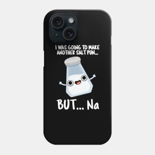 I Was Going To Make A Salt Pun But Na Cute Chemical Pun Phone Case