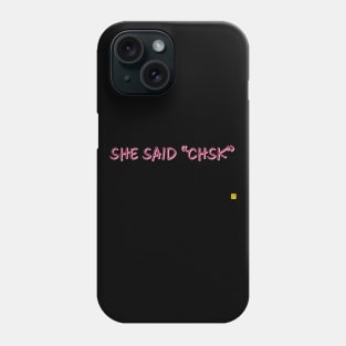 she said chsk Phone Case