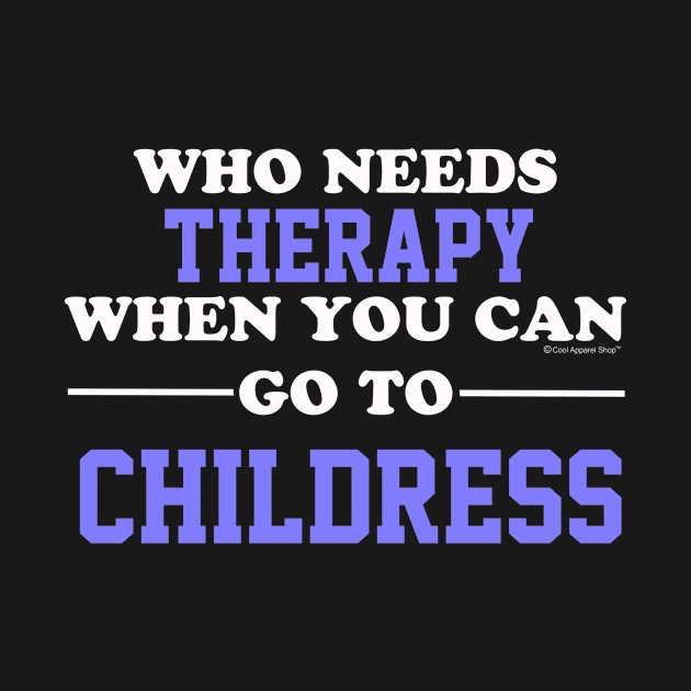 Who Needs Therapy When You Can Go To Childress by CoolApparelShop