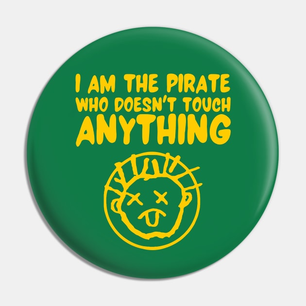 I Am the Pirate who doesn't touch Anything Pin by LordNeckbeard