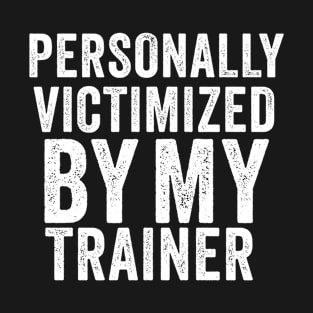 Personally victimized by my trainer Funny T-Shirt