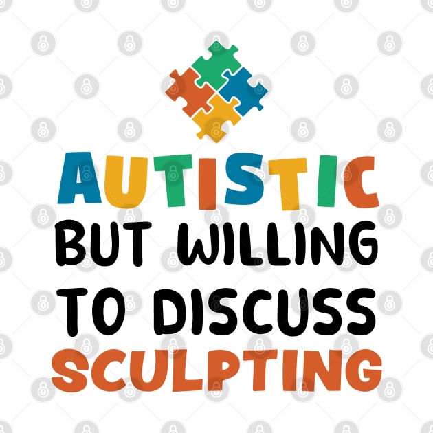 Autistic but willing to discuss Sculpting Autism Gift by qwertydesigns