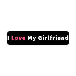 I Love My Girlfriend T-Shirt