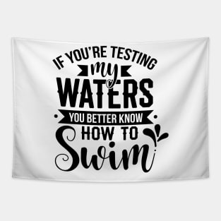 If You're Testing My Waters You Better Know How To Swim Tapestry