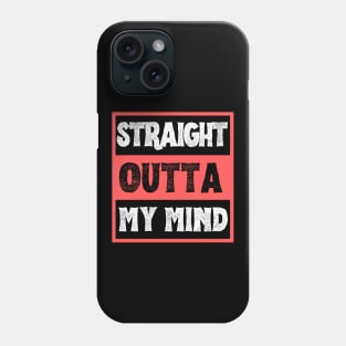 Straight Outta My Mind Phone Case