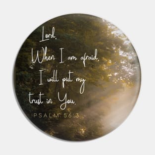 Lord, when I am afraid, I will put my trust in You.  Psalm 56:3 Pin