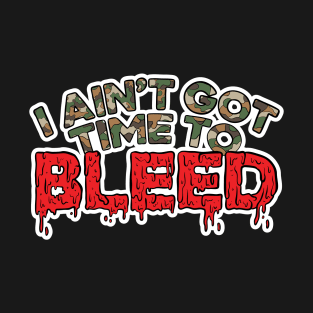 I Ain't Got Time to Bleed T-Shirt