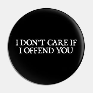 I Don't Care If I Offend You Pin