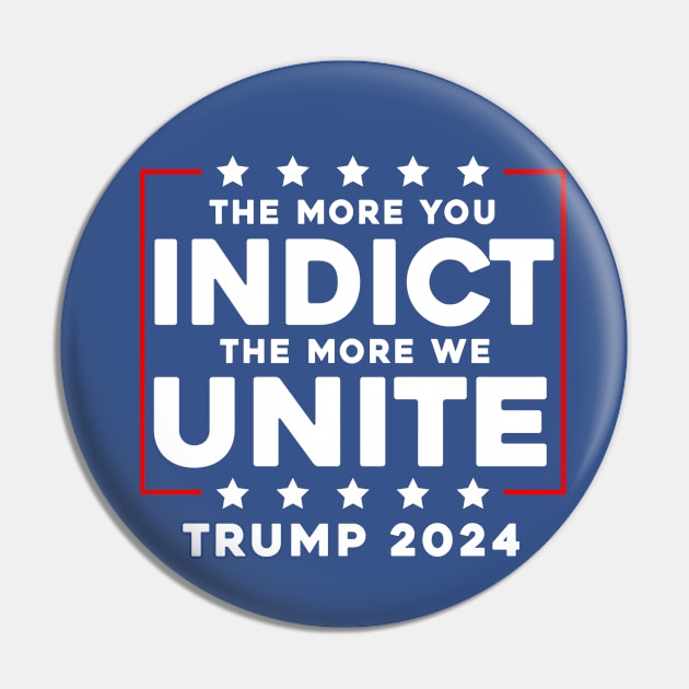 The More You Indict The More We Unite MAGA Trump Indictment Pin by Sunoria