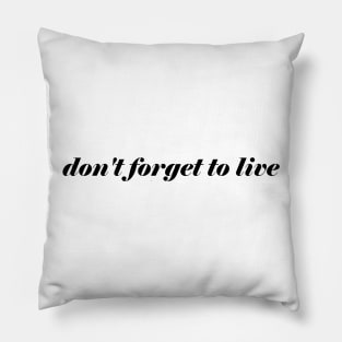 DON'T FORGET TO LIVE Pillow